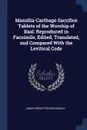 Massilia-Carthago Sacrifice Tablets of the Worship of Baal. Reproduced in Facsimile, Edited, Translated, and Compared With the Levitical Code - James Middleton MacDonald