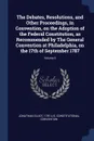 The Debates, Resolutions, and Other Proceedings, in Convention, on the Adoption of the Federal Constitution, as Recommended by The General Convention at Philadelphia, on the 17th of September 1787; Volume 3 - Jonathan Elliot, 1787 U.S. Constitutional Convention