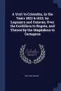 A Visit to Colombia, in the Years 1822 . 1823, by Laguayra and Caracas, Over the Cordillera to Bogota, and Thence by the Magdalena to Cartagena - William Duane