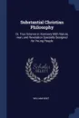 Substantial Christian Philosophy. Or, True Science in Harmony With Nature, man, and Revelation Specially Designed for Young People - William Kent