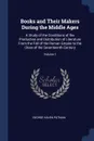 Books and Their Makers During the Middle Ages. A Study of the Conditions of the Production and Distribution of Literature From the Fall of the Roman Empire to the Close of the Seventeenth Century; Volume 1 - George Haven Putnam