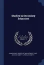Studies in Secondary Education - James Bryce Bryce, Arthur Herbert Dyke Acland, Hubert Llewellyn Smith