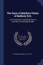 The Diary of Matthew Patten of Bedford, N.H. From Seventeen Hundred Fifty-four to Seventeen Hundred Eighty-eight - Patten Matthew 1719-1795