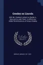 Greeley on Lincoln. With Mr. Greeley.s Letters to Charles A. Dana and a Lady Friend : to Which are Added Reminiscences of Horace Greeley - Greeley Horace 1811-1872