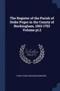 The Register of the Parish of Stoke Poges in the County of Buckingham, 1563-1753 Volume pt.2 - Stoke Poges (Buckinghamshire)