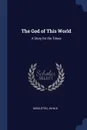 The God of This World. A Story for the Times - Middleton John B