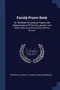 Family Prayer Book. Or, The Book Of Common Prayer, And Administration Of The Sacraments, And Other Rites And Ceremonies Of The Church - Episcopal Church