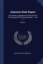 American State Papers. Documents, Legislative And Executive Of The Congress Of The United States ..., Part 3; Volume 1 - United States. Congress