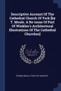 Descriptive Account Of The Cathedral Church Of York .by T. Moule. A Re-issue Of Part Of Winkles.s Architectural Illustrations Of The Cathedral Churches. - Thomas Moule, York city, minster