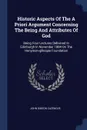 Historic Aspects Of The A Priori Argument Concerning The Being And Attributes Of God. Being Four Lectures Delivered In Edinburgh In November 1884 On The Honyman-gillespie Foundation - John Gibson Cazenove