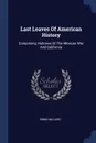 Last Leaves Of American History. Comprising Histories Of The Mexican War And California - Emma Willard