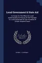 Local Government . State Aid. An Essay On The Effect On Local Administration . Finance Of The Payment To Local Authorities Of The Proceeds Of Certain Imperial Taxes - Sydney J. Chapman