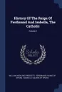 History Of The Reign Of Ferdinand And Isabella, The Catholic; Volume 1 - William Hickling Prescott