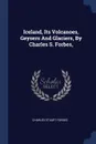 Iceland, Its Volcanoes, Geysers And Glaciers, By Charles S. Forbes, - Charles Stuart Forbes