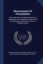 Measurement Of Precipitation. Instructions On The Measurement And Registration Of Precipitation By Means Of The Standard Instruments Of The U.s. Weather Bureau - Charles Frederick Marvin