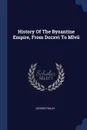 History Of The Byzantine Empire, From Dccxvi To Mlvii - George Finlay