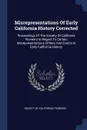 Misrepresentations Of Early California History Corrected. Proceedings Of The Society Of California Pioneers In Regard To Certain Misrepresentations Of Men And Events In Early California History - 