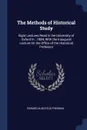 The Methods of Historical Study. Eight Lectures Read in the University of Oxford In...1884, With the Inaugural Lecture On the Office of the Historical Professor - Edward Augustus Freeman