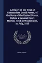 A Report of the Trial of Commodore David Porter, of the Navy of the United States, Before a General Court Martial, Held at Washington, in July, 1825 - David Porter