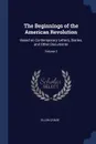 The Beginnings of the American Revolution. Based on Contemporary Letters, Diaries, and Other Documents; Volume 3 - Ellen Chase