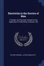 Electricity in the Service of Man. A Popular and Practical Treatise On the Applications of Electricity in Modern Life - Richard Wormell, Alfred Urbanitzky