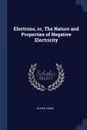 Electrons, or, The Nature and Properties of Negative Electricity - Oliver Lodge