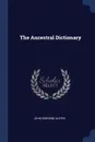The Ancestral Dictionary - John Osborne Austin