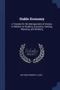 Stable Economy. A Treatise On the Management of Horses, in Relation to Stabling, Grooming, Feeding, Watering, and Working - Anthony Benezet Allen