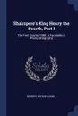 Shakspere.s King Henry the Fourth, Part I. The First Quarto, 1598 : a Facsimile in Photo-lithography - Herbert Arthur Evans