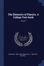 The Elements of Physics. A College Text-book; Volume 1 - William S. 1863-1930 Franklin, E L. 1854-1937 Nichols