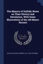 The Manors of Suffolk; Notes on Their History and Devolution, With Some Illustrations of the old Manor Houses - Walter Arthur Copinger, H B. b. 1881 Copinger