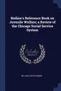 Bodine.s Reference Book on Juvenile Welfare; a Review of the Chicago Social Service System - William Lester Bodine