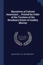 Narratives of Colored Americans ... Printed by Order of the Trustees of the Residuary Estate of Lindley Murray - Abigail Mott, M S. 1805-1894 Wood