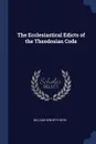 The Ecclesiastical Edicts of the Theodosian Code - William Kenneth Boyd