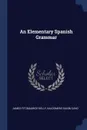 An Elementary Spanish Grammar - James Fitzmaurice-Kelly, Baldomero Sanín Cano