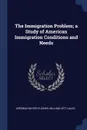 The Immigration Problem; a Study of American Immigration Conditions and Needs - Jeremiah Whipple Jenks, William Jett Lauck
