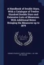 A Handbook of Double Stars, With a Catalogue of Twelve Hundred Double Stars and Extensive Lists of Measures. With Additional Notes Bringing the Measures up to 1879 - Edward Crossley, Joseph Gledhill, J M. 1836-1931 Wilson