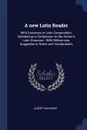 A new Latin Reader. With Exercises in Latin Composition, Intended as a Companion to the Author.s Latin Grammar ; With References, Suggestions, Notes and Vocabularies - Albert Harkness