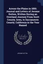 Across the Plains in 1850. Journal and Letters of Jerome Dutton, Written During an Overland Journey From Scott County, Iowa, to Sacramento County, California in the Year Named - Jerome Dutton