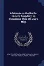 A Memoir on the North-eastern Boundary, in Connexion With Mr. Jay.s Map - New-York Historical Society, Gallatin Albert 1761-1849, Webster Daniel 1782-1852