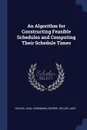 An Algorithm for Constructing Feasible Schedules and Computing Their Schedule Times - Jack Heller, George Logemann