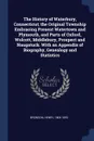 The History of Waterbury, Connecticut; the Original Township Embracing Present Watertown and Plymouth, and Parts of Oxford, Wolcott, Middlebury, Prospect and Naugatuck. With an Appendix of Biography, Genealogy and Statistics - Henry Bronson