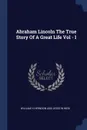 Abraham Lincoln The True Story Of A Great Life Vol - I - William Jesse H.Herndon And W.Weik