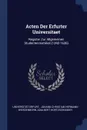 Acten Der Erfurter Universitaet. Register Zur Allgemeinen Studentenmatrikel (1392-1636) - Universität Erfurt, Adalbert Hortzschansky