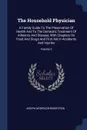 The Household Physician. A Family Guide To The Preservation Of Health And To The Domestic Treatment Of Ailments And Disease, With Chapters On Food And Drugs And First Aid In Accidents And Injuries; Volume 2 - Joseph M'Gregor-Robertson