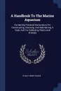 A Handbook To The Marine Aquarium. Containing Practical Instructions For Constructing, Stocking, And Maintaining A Tank, And For Collecting Plants And Animals - Philip Henry Gosse