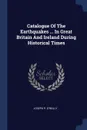 Catalogue Of The Earthquakes ... In Great Britain And Ireland During Historical Times - Joseph P. O'Reilly