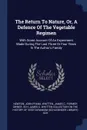 The Return To Nature, Or, A Defence Of The Vegetable Regimen. With Some Account Of An Experiment Made During The Last Three Or Four Years In The Author.s Family - Newton John Frank