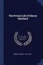 The Private Life Of Henry Maitland - Roberts Morley 1857-1942