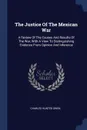 The Justice Of The Mexican War. A Review Of The Causes And Results Of The War, With A View To Distinguishing Evidence From Opinion And Inference - Charles Hunter Owen